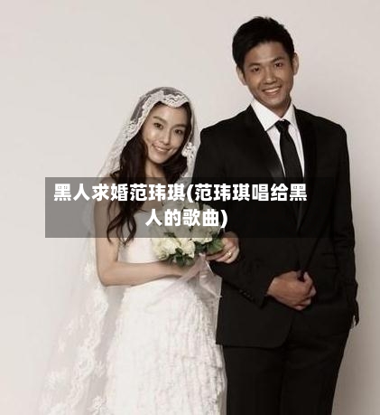 黑人求婚范玮琪(范玮琪唱给黑人的歌曲)-第2张图片