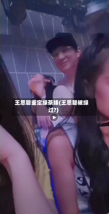 王思聪鉴定绿茶婊(王思聪被绿过?)-第1张图片