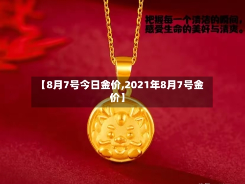 【8月7号今日金价,2021年8月7号金价】-第2张图片