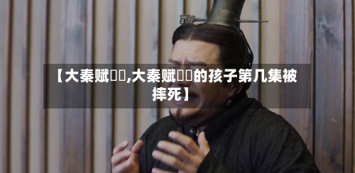 【大秦赋嫪毐,大秦赋嫪毐的孩子第几集被摔死】-第2张图片