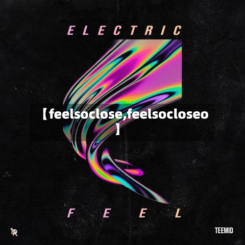 【feelsoclose,feelsocloseo】-第2张图片