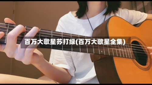 百万大歌星苏打绿(百万大歌星全集)