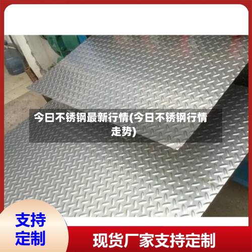 今曰不锈钢最新行情(今日不锈钢行情走势)