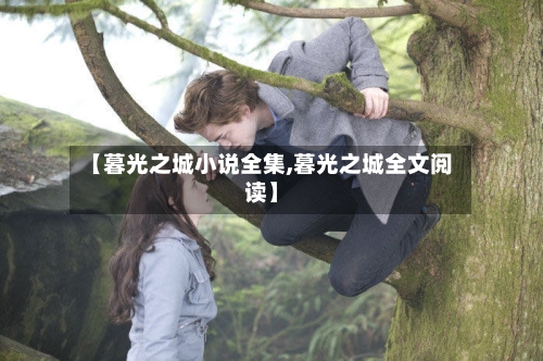 【暮光之城小说全集,暮光之城全文阅读】-第2张图片