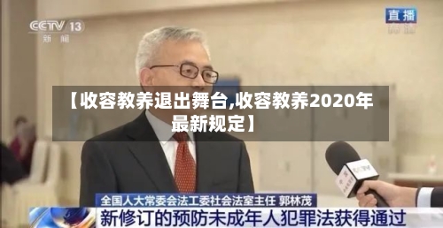 【收容教养退出舞台,收容教养2020年最新规定】