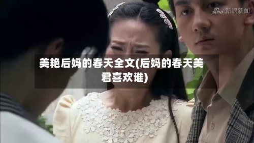 美艳后妈的春天全文(后妈的春天美君喜欢谁)-第2张图片