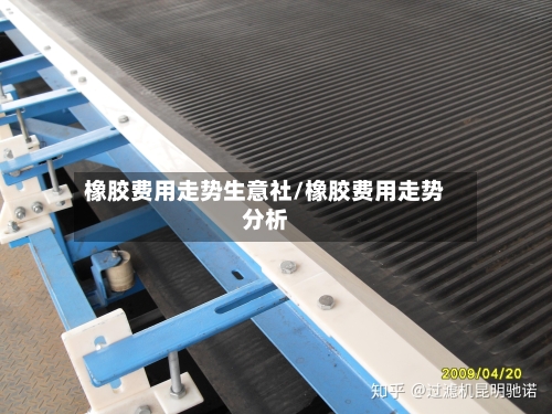 橡胶费用走势生意社/橡胶费用走势分析-第2张图片