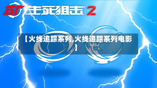 【火线追踪系列,火线追踪系列电影】-第2张图片