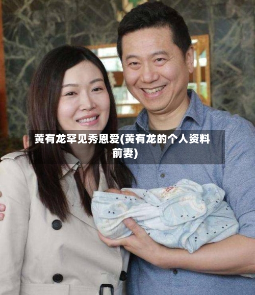 黄有龙罕见秀恩爱(黄有龙的个人资料前妻)-第2张图片