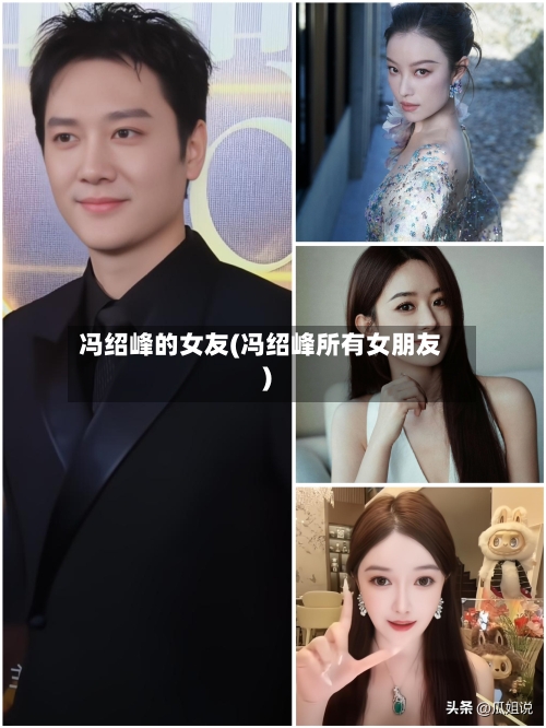 冯绍峰的女友(冯绍峰所有女朋友)