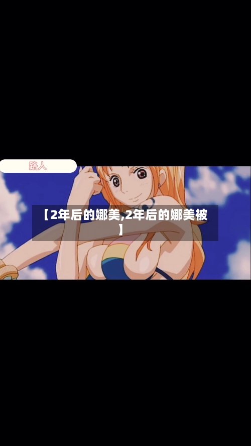 【2年后的娜美,2年后的娜美被】-第3张图片