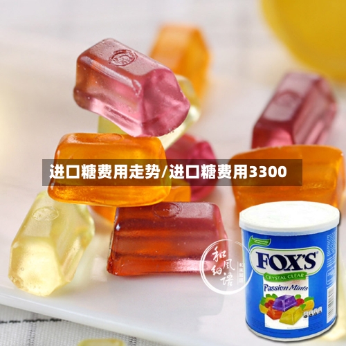 进口糖费用走势/进口糖费用3300-第3张图片