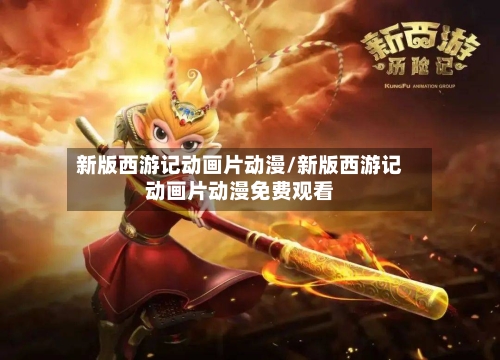 新版西游记动画片动漫/新版西游记动画片动漫免费观看