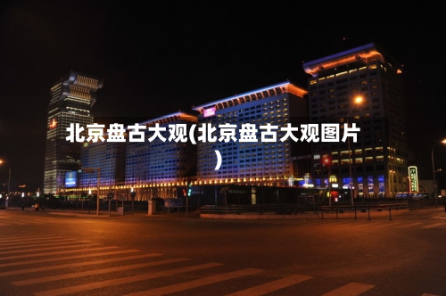 北京盘古大观(北京盘古大观图片)-第2张图片