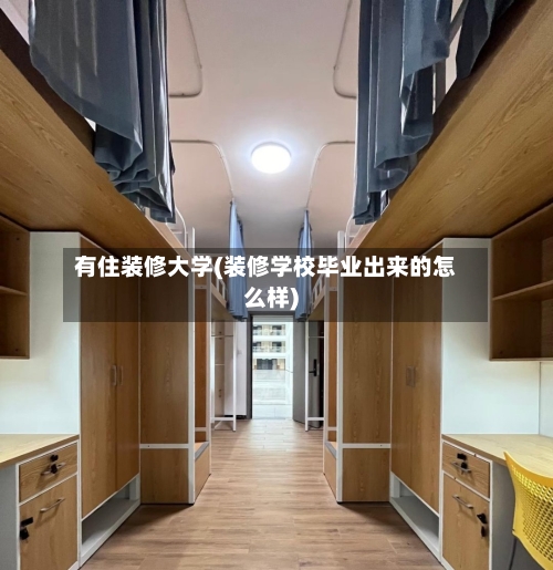 有住装修大学(装修学校毕业出来的怎么样)