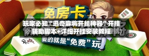 玩家必知“迅奇麻将开挂神器”开挂辅助脚本+详细开挂安装教程