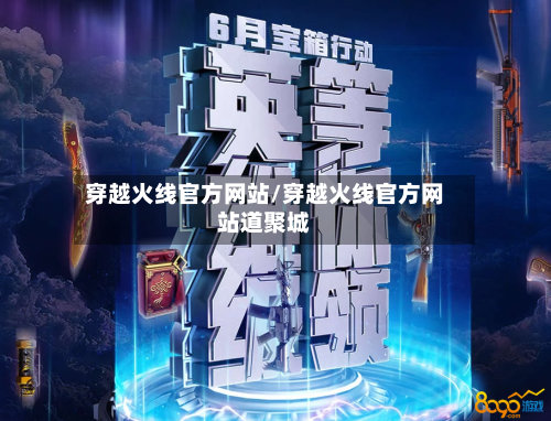 穿越火线官方网站/穿越火线官方网站道聚城-第3张图片