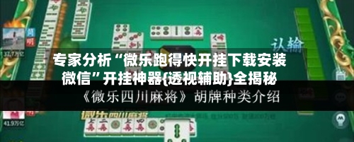 专家分析“微乐跑得快开挂下载安装微信”开挂神器{透视辅助}全揭秘-第3张图片