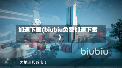 加速下载(biubiu免费加速下载)-第2张图片