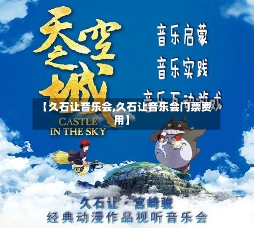 【久石让音乐会,久石让音乐会门票费用】-第2张图片