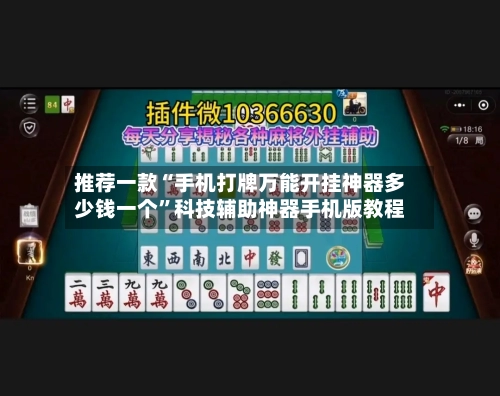 推荐一款“手机打牌万能开挂神器多少钱一个	”科技辅助神器手机版教程-第3张图片