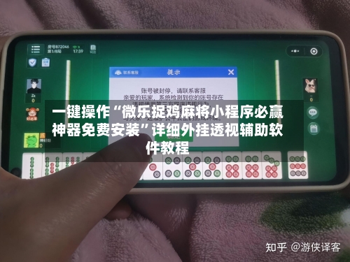 一键操作“微乐捉鸡麻将小程序必赢神器免费安装”详细外挂透视辅助软件教程