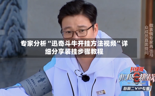 专家分析“迅奇斗牛开挂方法视频	”详细分享装挂步骤教程-第2张图片