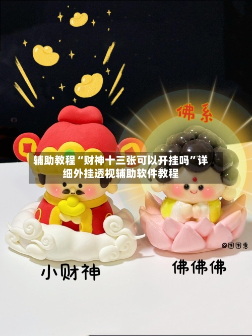 辅助教程“财神十三张可以开挂吗”详细外挂透视辅助软件教程