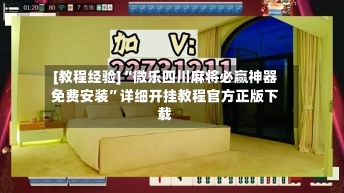 [教程经验]“微乐四川麻将必赢神器免费安装	”详细开挂教程官方正版下载-第2张图片