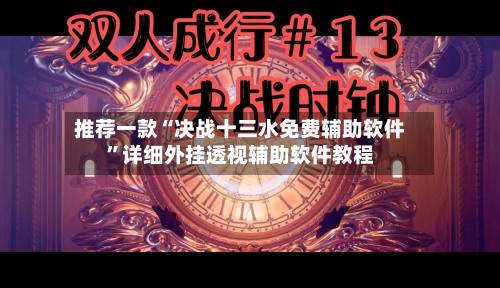 推荐一款“决战十三水免费辅助软件	”详细外挂透视辅助软件教程-第2张图片