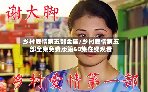 乡村爱情第五部全集/乡村爱情第五部全集免费版第60集在线观看