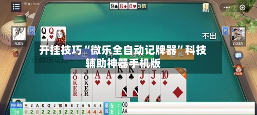 开挂技巧“微乐全自动记牌器”科技辅助神器手机版