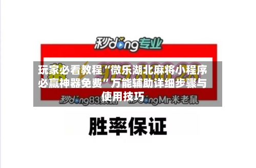 玩家必看教程“微乐湖北麻将小程序必赢神器免费”万能辅助详细步骤与使用技巧