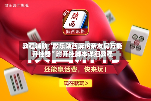 教程辅助“微乐陕西麻将亲友房万能开挂器	”附开挂脚本详细教程-第2张图片