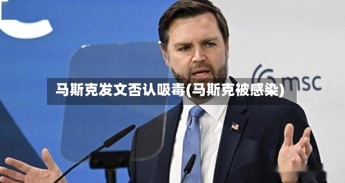 马斯克发文否认吸毒(马斯克被感染)-第2张图片