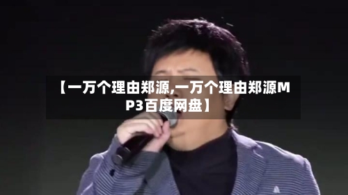 【一万个理由郑源,一万个理由郑源MP3百度网盘】-第2张图片