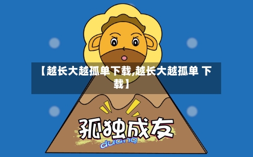 【越长大越孤单下载,越长大越孤单 下载】-第2张图片