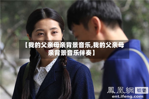 【我的父亲母亲背景音乐,我的父亲母亲背景音乐伴奏】-第2张图片