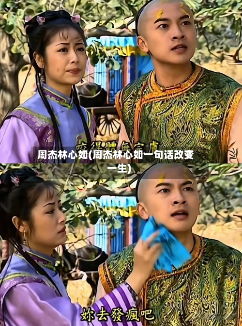 周杰林心如(周杰林心如一句话改变一生)