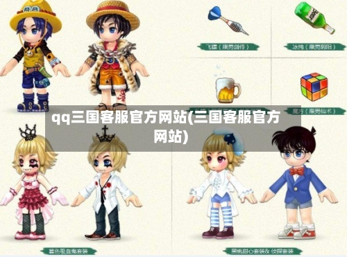 qq三国客服官方网站(三国客服官方网站)
