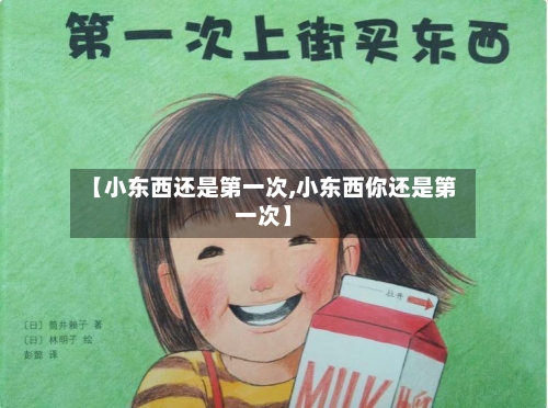 【小东西还是第一次,小东西你还是第一次】-第1张图片