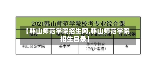 【韩山师范学院招生网,韩山师范学院招生目录】