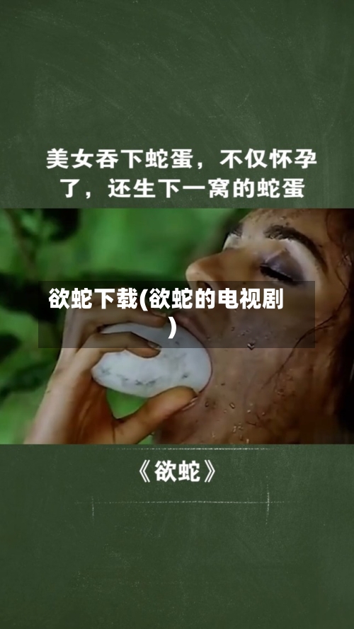 欲蛇下载(欲蛇的电视剧)-第2张图片