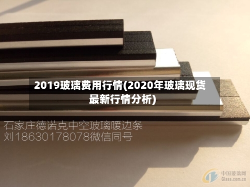 2019玻璃费用行情(2020年玻璃现货最新行情分析)-第2张图片