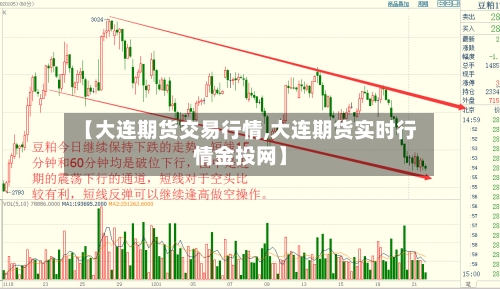 【大连期货交易行情,大连期货实时行情金投网】