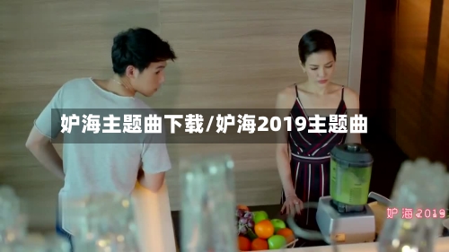 妒海主题曲下载/妒海2019主题曲