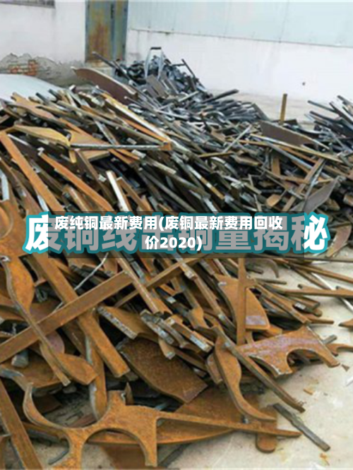 废纯铜最新费用(废铜最新费用回收价2020)-第3张图片
