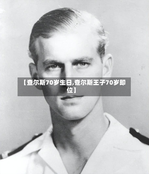 【查尔斯70岁生日,查尔斯王子70岁即位】