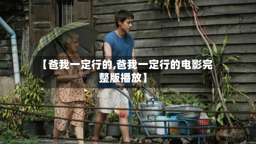 【爸我一定行的,爸我一定行的电影完整版播放】-第3张图片