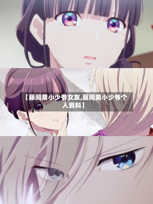 【藤间斋小少爷女友,藤间斋小少爷个人资料】-第3张图片